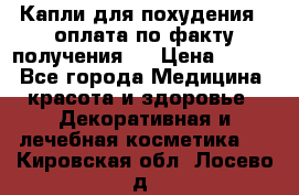 Капли для похудения ( оплата по факту получения ) › Цена ­ 990 - Все города Медицина, красота и здоровье » Декоративная и лечебная косметика   . Кировская обл.,Лосево д.